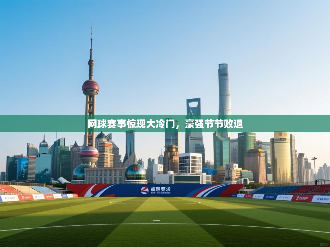 网球赛事惊现大冷门，豪强节节败退